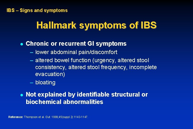 IBS – Signs and symptoms Hallmark symptoms of IBS l Chronic or recurrent GI