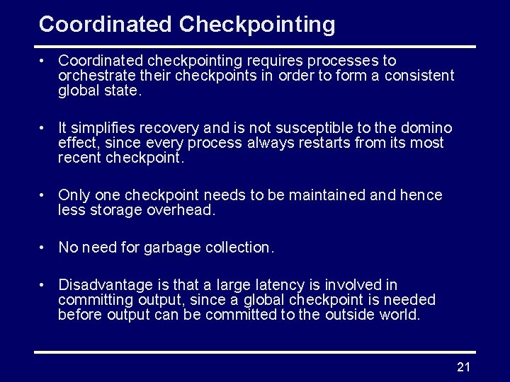 Coordinated Checkpointing • Coordinated checkpointing requires processes to orchestrate their checkpoints in order to