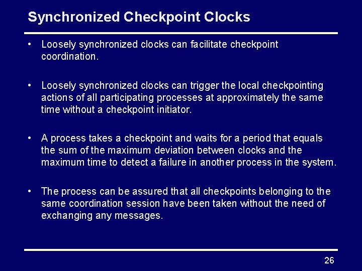 Synchronized Checkpoint Clocks • Loosely synchronized clocks can facilitate checkpoint coordination. • Loosely synchronized Synchronized Checkpoint Clocks • Loosely synchronized clocks can facilitate checkpoint coordination. • Loosely synchronized