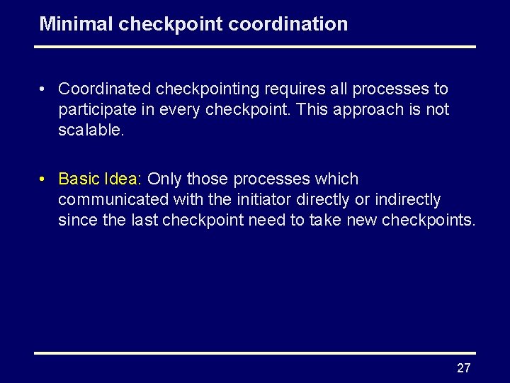 Minimal checkpoint coordination • Coordinated checkpointing requires all processes to participate in every checkpoint.