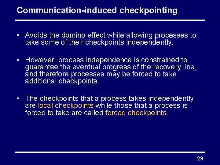 Communication-induced checkpointing • Avoids the domino effect while allowing processes to take some of