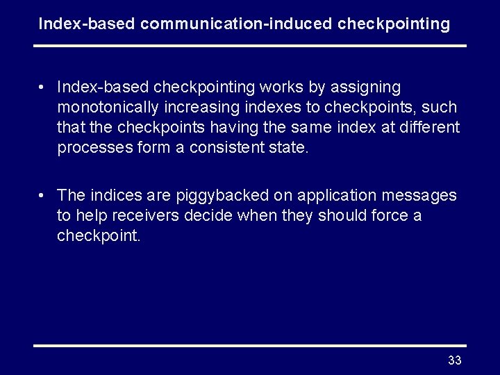 Index-based communication-induced checkpointing • Index-based checkpointing works by assigning monotonically increasing indexes to checkpoints,