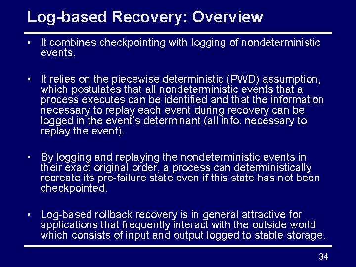 Log-based Recovery: Overview • It combines checkpointing with logging of nondeterministic events. • It