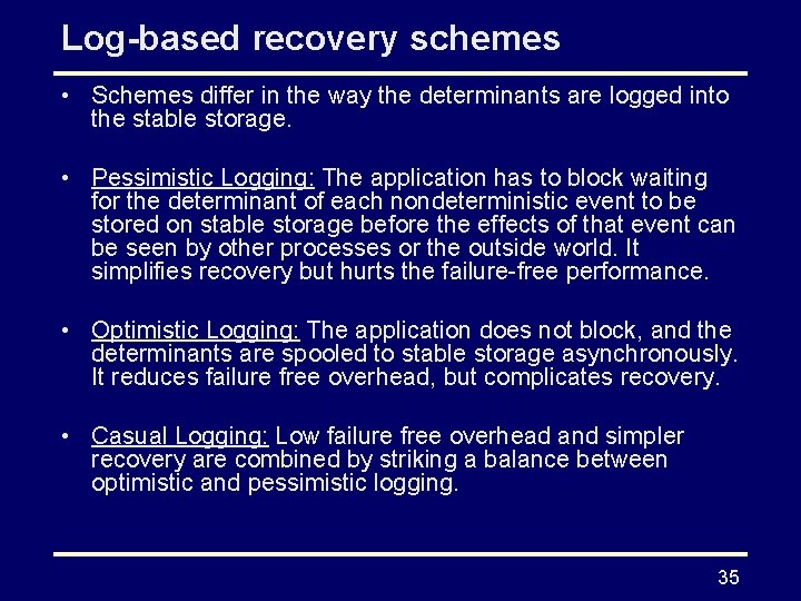 Log-based recovery schemes • Schemes differ in the way the determinants are logged into