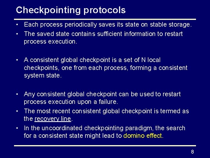 Checkpointing protocols • Each process periodically saves its state on stable storage. • The