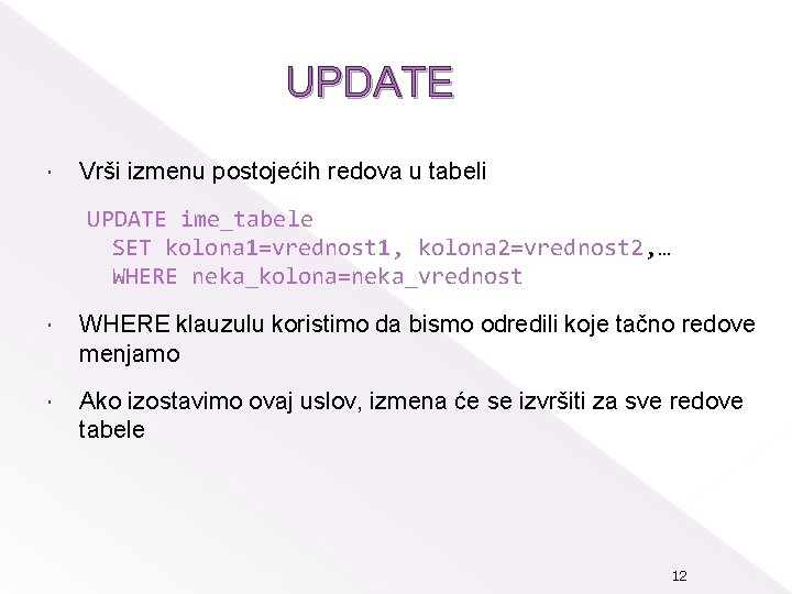 UPDATE Vrši izmenu postojećih redova u tabeli UPDATE ime_tabele SET kolona 1=vrednost 1, kolona