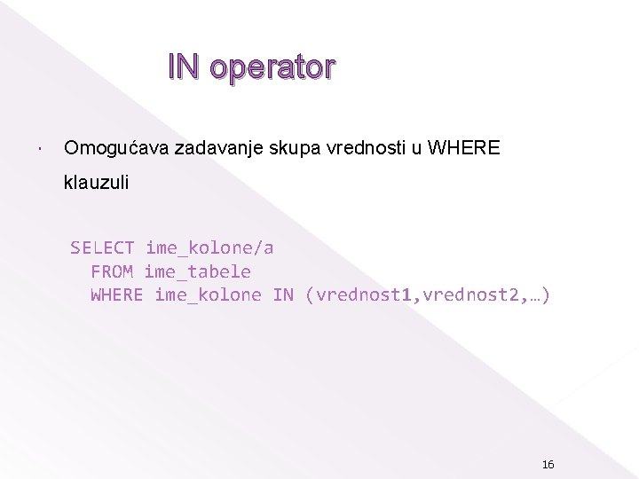 IN operator Omogućava zadavanje skupa vrednosti u WHERE klauzuli SELECT ime_kolone/a FROM ime_tabele WHERE