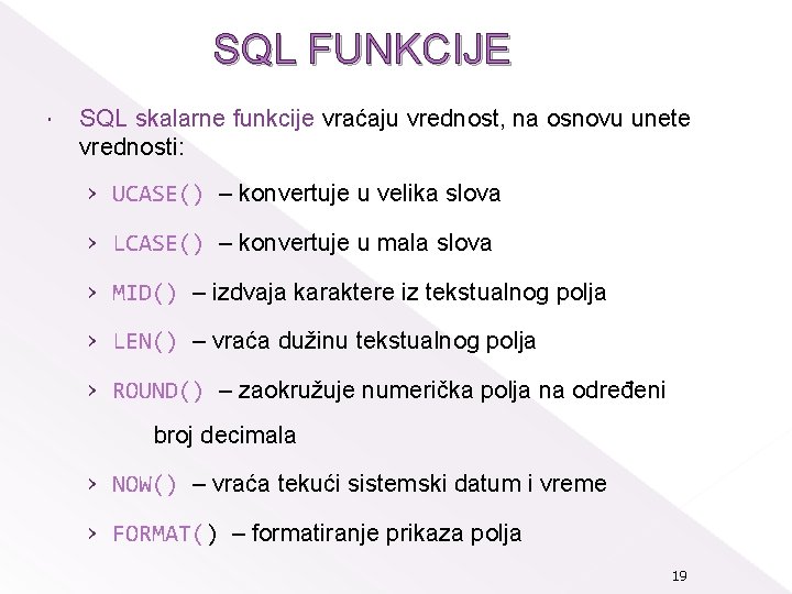 SQL FUNKCIJE SQL skalarne funkcije vraćaju vrednost, na osnovu unete vrednosti: › UCASE() –