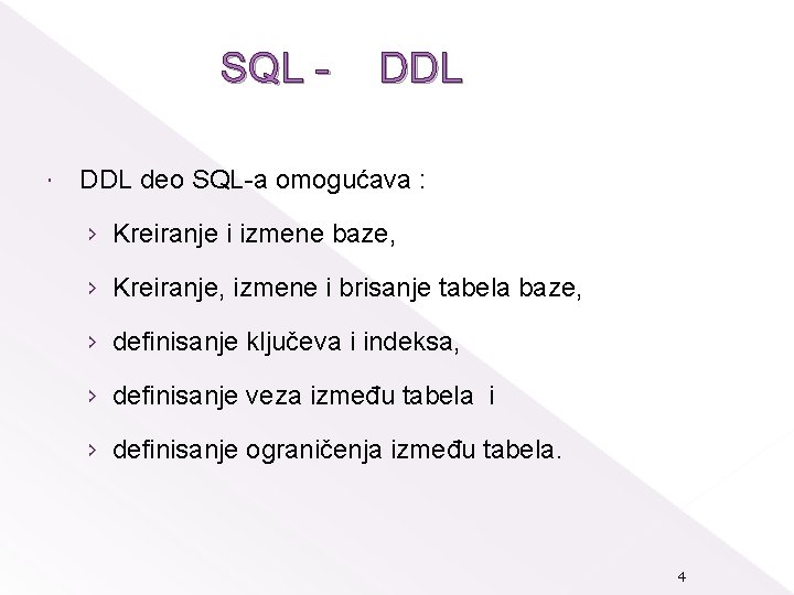 SQL DDL deo SQL-a omogućava : › Kreiranje i izmene baze, › Kreiranje, izmene