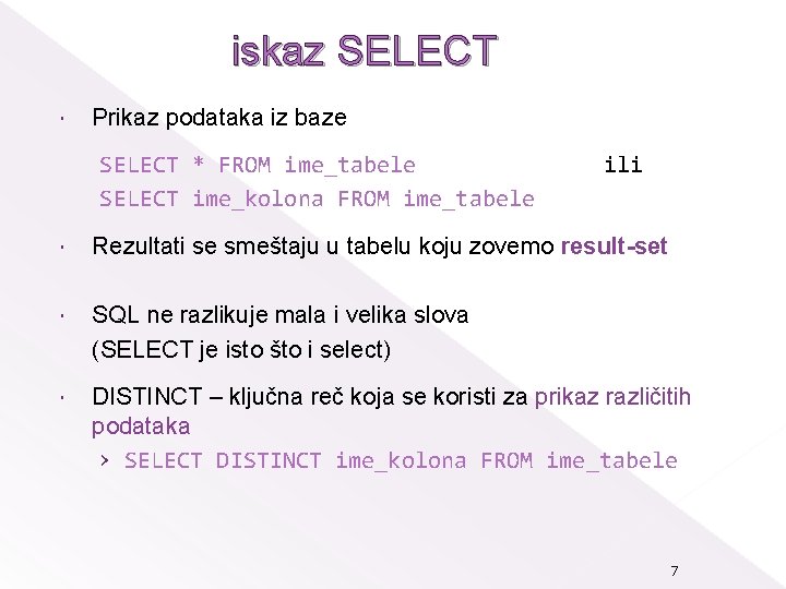 iskaz SELECT Prikaz podataka iz baze SELECT * FROM ime_tabele SELECT ime_kolona FROM ime_tabele