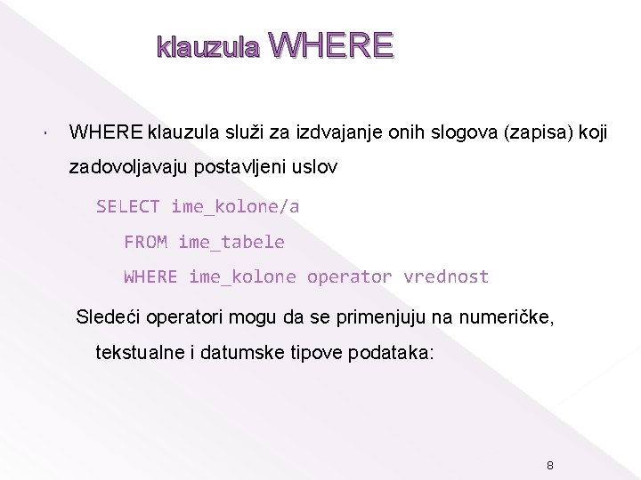 klauzula WHERE klauzula služi za izdvajanje onih slogova (zapisa) koji zadovoljavaju postavljeni uslov SELECT