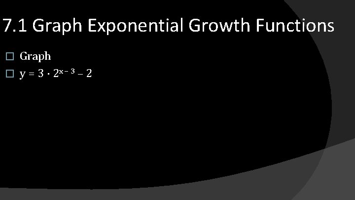 7. 1 Graph Exponential Growth Functions Graph � y = 3 · 2 x