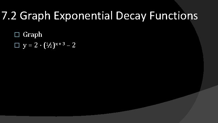 7. 2 Graph Exponential Decay Functions Graph � y = 2 · (½)x +