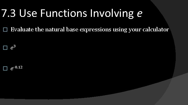 7. 3 Use Functions Involving e � Evaluate the natural base expressions using your