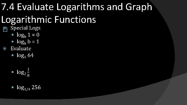 7. 4 Evaluate Logarithms and Graph Logarithmic Functions � 