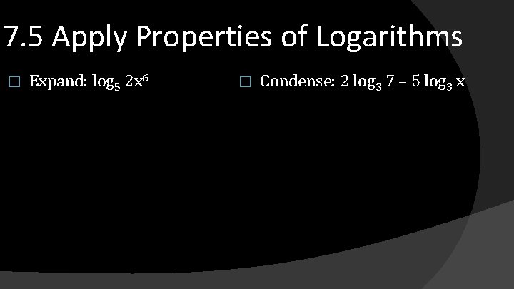 7. 5 Apply Properties of Logarithms � Expand: log 5 2 x 6 �