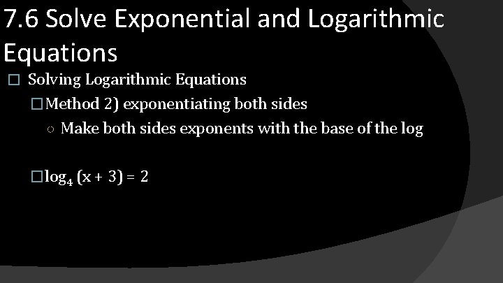 7. 6 Solve Exponential and Logarithmic Equations � Solving Logarithmic Equations �Method 2) exponentiating