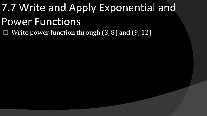 7. 7 Write and Apply Exponential and Power Functions � Write power function through