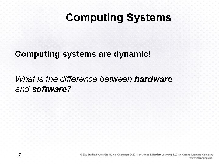 Computing Systems Computing systems are dynamic! What is the difference between hardware and software?