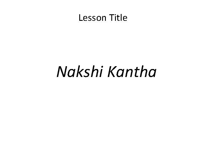 Lesson Title Nakshi Kantha 