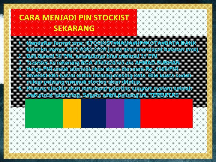 CARA MENJADI PIN STOCKIST SEKARANG 1. Mendaftar format sms: STOCKIST#NAMA#HP#KOTA#DATA BANK kirim ke nomer
