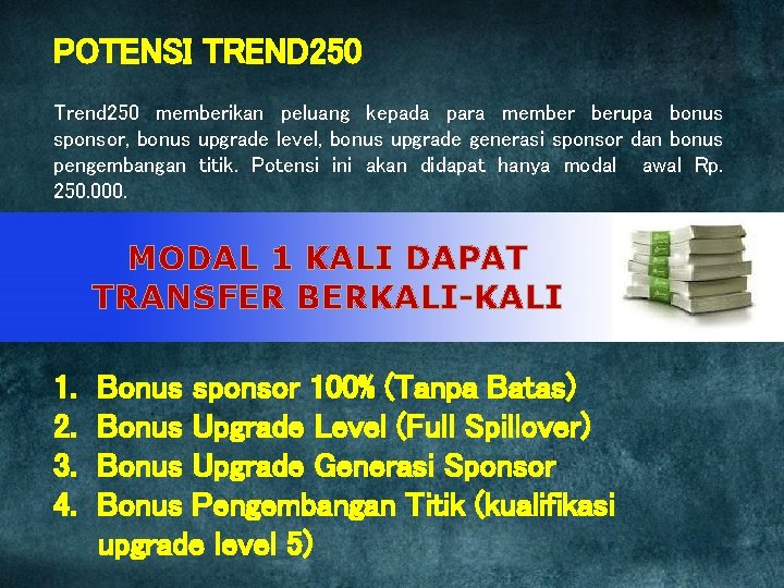 POTENSI TREND 250 Trend 250 memberikan peluang kepada para member berupa bonus sponsor, bonus