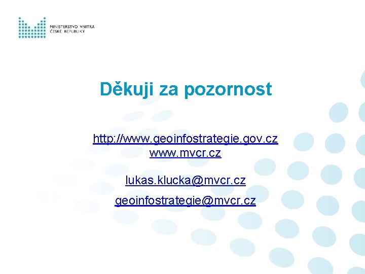 Děkuji za pozornost http: //www. geoinfostrategie. gov. cz www. mvcr. cz lukas. klucka@mvcr. cz