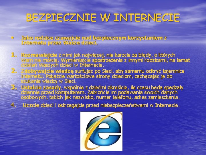 BEZPIECZNIE W INTERNECIE • Jako rodzice czuwajcie nad bezpiecznym korzystaniem z Internetu przez Wasze