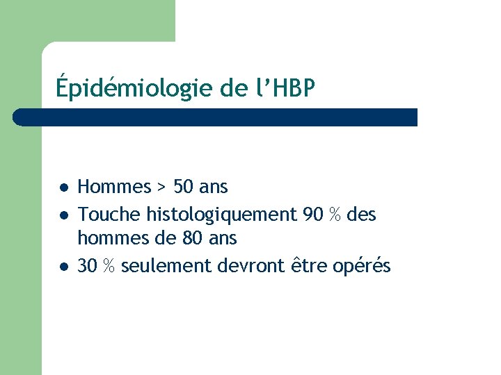 Épidémiologie de l’HBP l l l Hommes > 50 ans Touche histologiquement 90 %