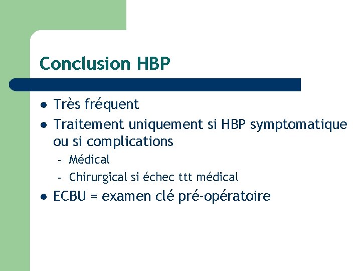 Conclusion HBP l l Très fréquent Traitement uniquement si HBP symptomatique ou si complications