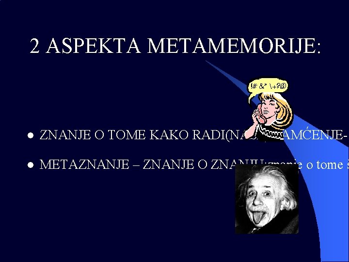 2 ASPEKTA METAMEMORIJE: l ZNANJE O TOME KAKO RADI(NAŠE) PAMĆENJE-S l METAZNANJE – ZNANJE