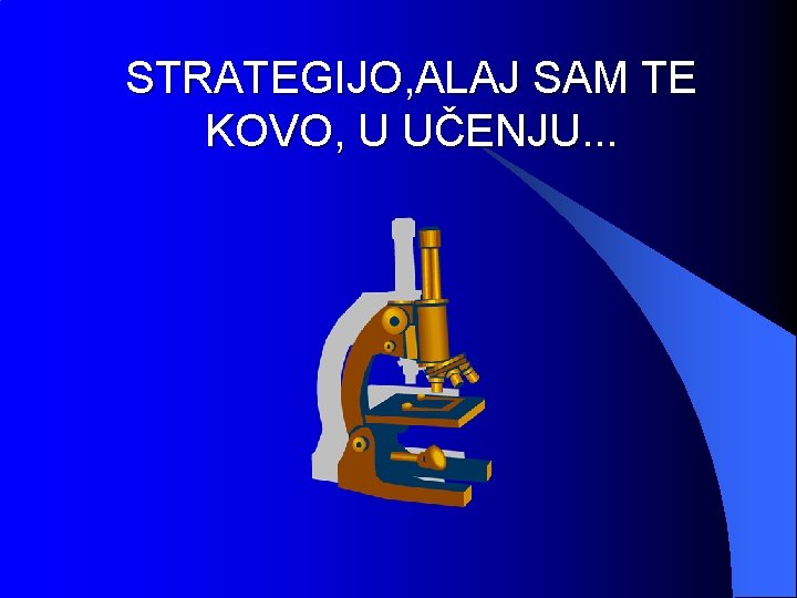 STRATEGIJO, ALAJ SAM TE KOVO, U UČENJU. . . 
