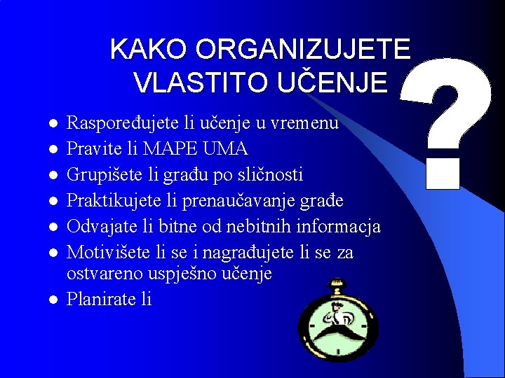 KAKO ORGANIZUJETE VLASTITO UČENJE l l l l Raspoređujete li učenje u vremenu Pravite