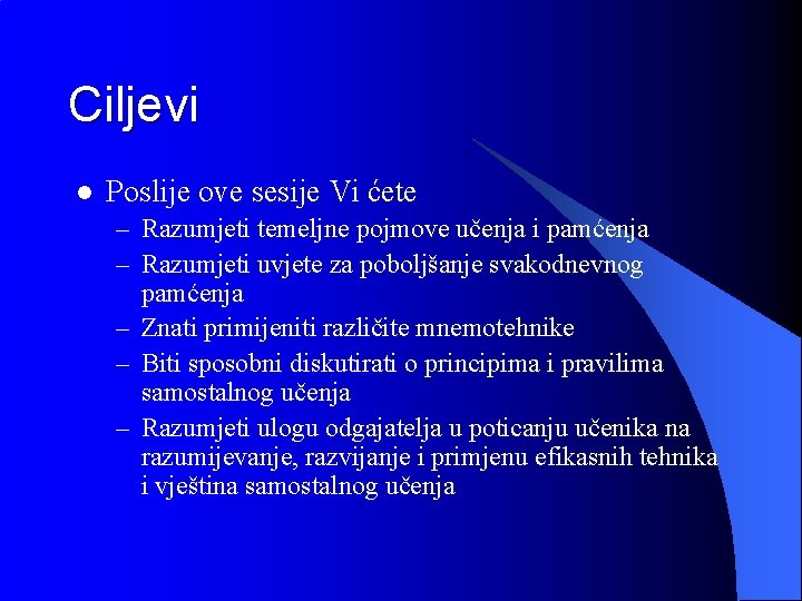 Ciljevi l Poslije ove sesije Vi ćete – Razumjeti temeljne pojmove učenja i pamćenja