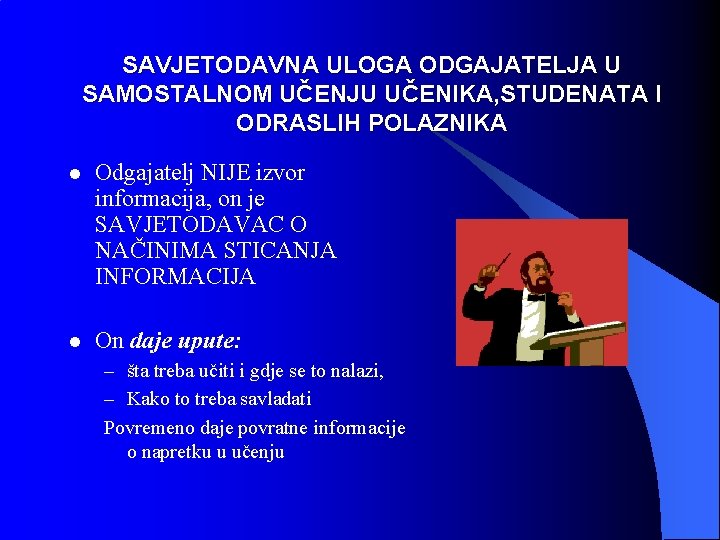 SAVJETODAVNA ULOGA ODGAJATELJA U SAMOSTALNOM UČENJU UČENIKA, STUDENATA I ODRASLIH POLAZNIKA l Odgajatelj NIJE