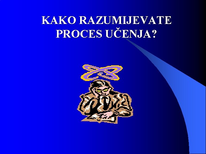 KAKO RAZUMIJEVATE PROCES UČENJA? 