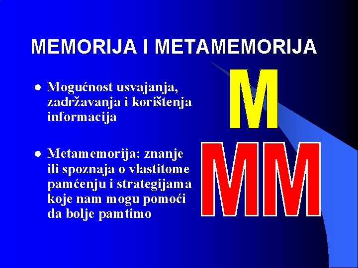 MEMORIJA I METAMEMORIJA l Mogućnost usvajanja, zadržavanja i korištenja informacija l Metamemorija: znanje ili