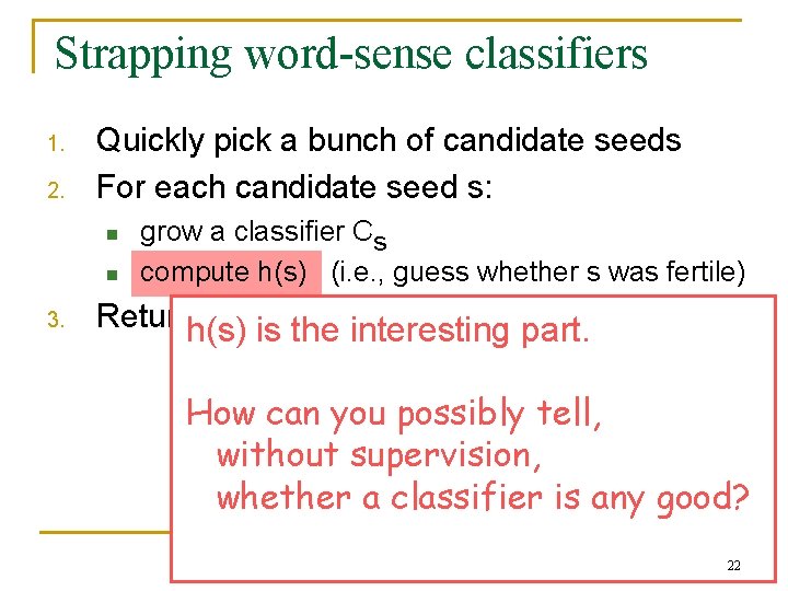 Strapping word-sense classifiers 1. 2. Quickly pick a bunch of candidate seeds For each