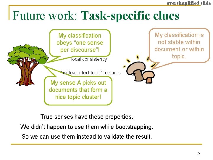 oversimplified slide Future work: Task-specific clues My classification obeys “one sense per discourse”! local