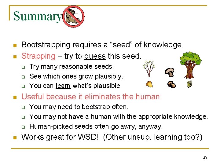 Summary n n Bootstrapping requires a “seed” of knowledge. Strapping = try to guess