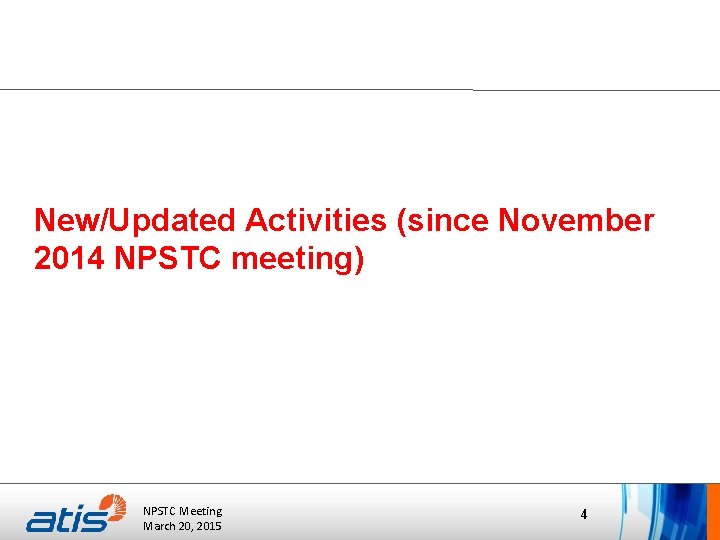 New/Updated Activities (since November 2014 NPSTC meeting) NPSTC Meeting ATIS Board of Directors’ Meeting