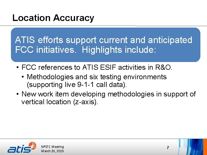 Location Accuracy ATIS efforts support current and anticipated FCC initiatives. Highlights include: • FCC