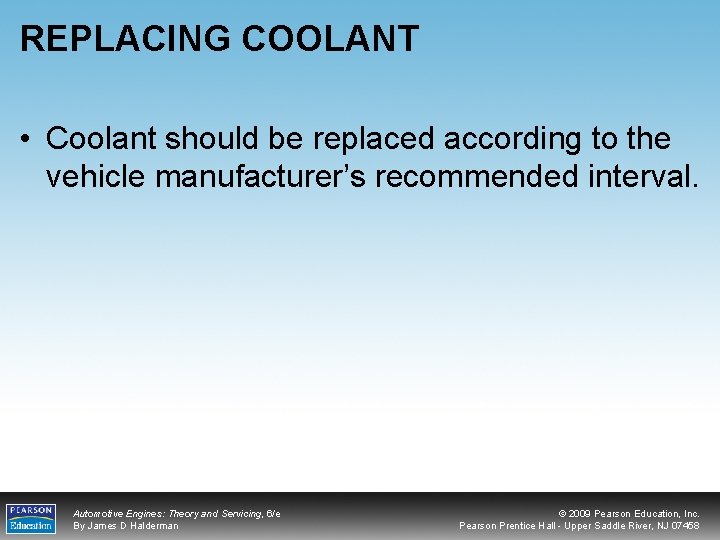 REPLACING COOLANT • Coolant should be replaced according to the vehicle manufacturer’s recommended interval.