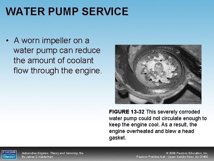 WATER PUMP SERVICE • A worn impeller on a water pump can reduce the