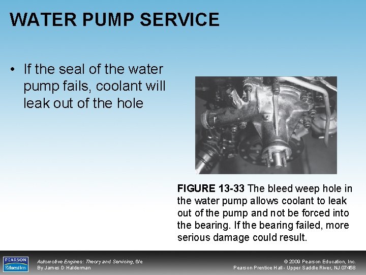 WATER PUMP SERVICE • If the seal of the water pump fails, coolant will