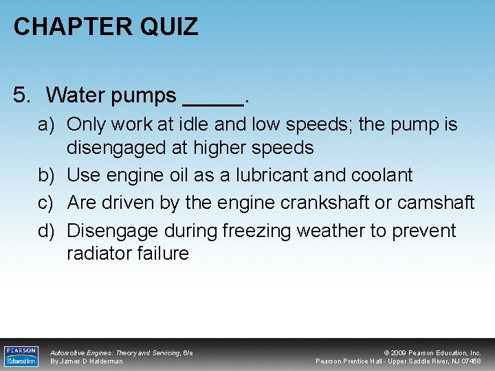 CHAPTER QUIZ 5. Water pumps _____. a) Only work at idle and low speeds;