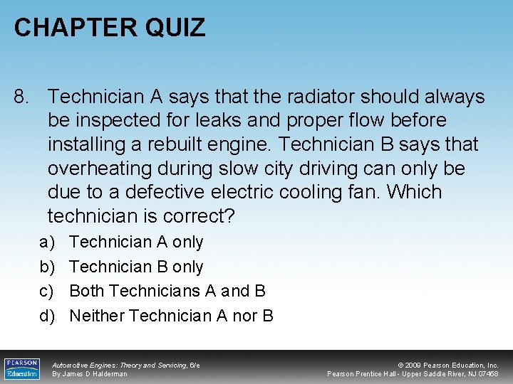 CHAPTER QUIZ 8. Technician A says that the radiator should always be inspected for