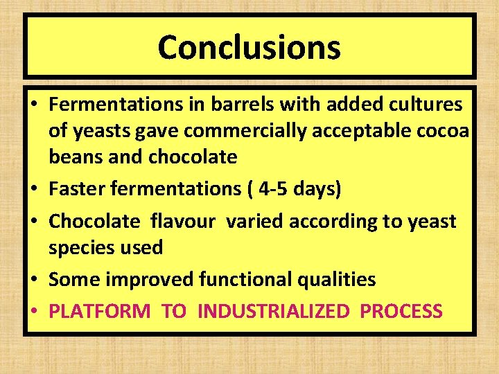 Conclusions • Fermentations in barrels with added cultures of yeasts gave commercially acceptable cocoa