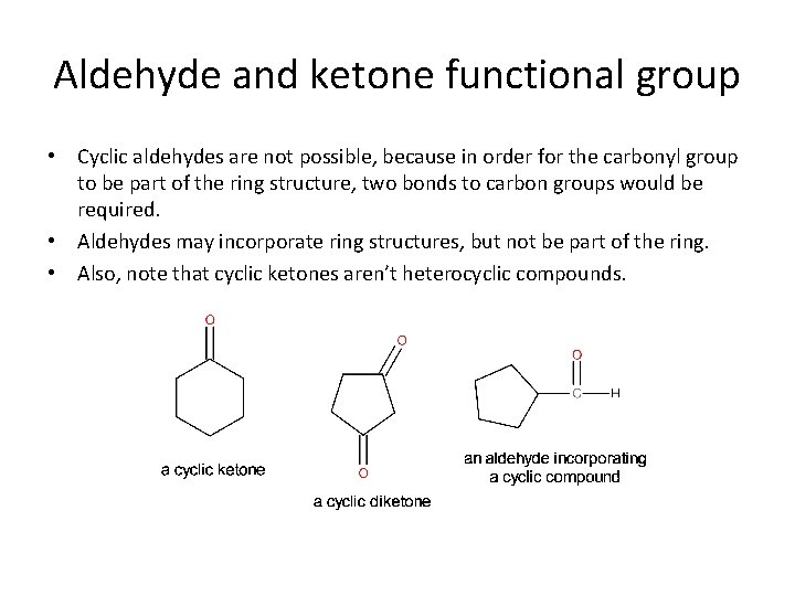 Aldehyde and ketone functional group • Cyclic aldehydes are not possible, because in order