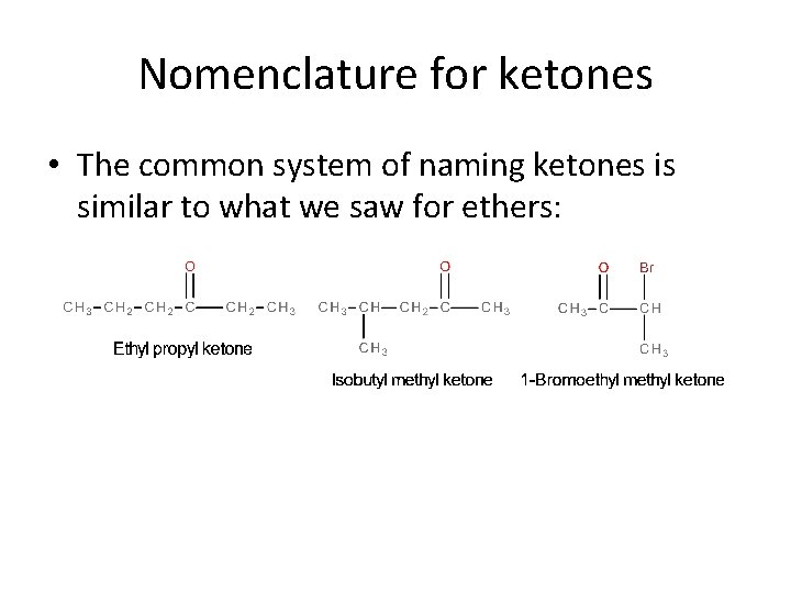 Nomenclature for ketones • The common system of naming ketones is similar to what